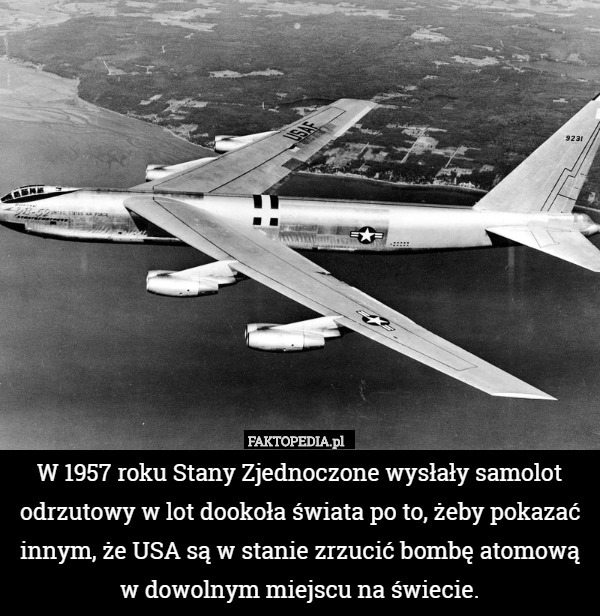 W 1957 roku Stany Zjednoczone wysłały samolot odrzutowy w lot dookoła świata po to, żeby pokazać innym, że USA są w stanie zrzucić bombę atomową w dowolnym miejscu na świecie. 