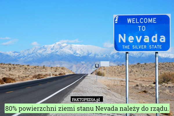 80% powierzchni ziemi stanu Nevada należy do rządu. 