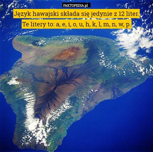 Język hawajski składa się jedynie z 12 liter.
Te litery to: a, e, i, o, u, h, k, l, m, n, w, p. 