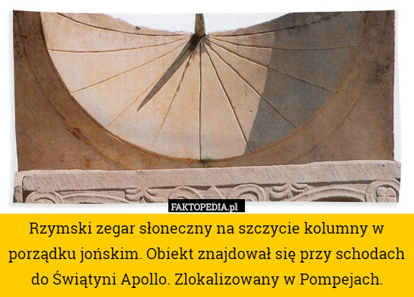 Rzymski zegar słoneczny na szczycie kolumny w porządku jońskim. Obiekt znajdował się przy schodach do Świątyni Apollo. Zlokalizowany w Pompejach. 