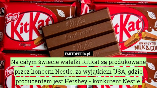 Na całym świecie wafelki KitKat są produkowane przez koncern Nestle, za wyjątkiem USA, gdzie producentem jest Hershey - konkurent Nestle. 