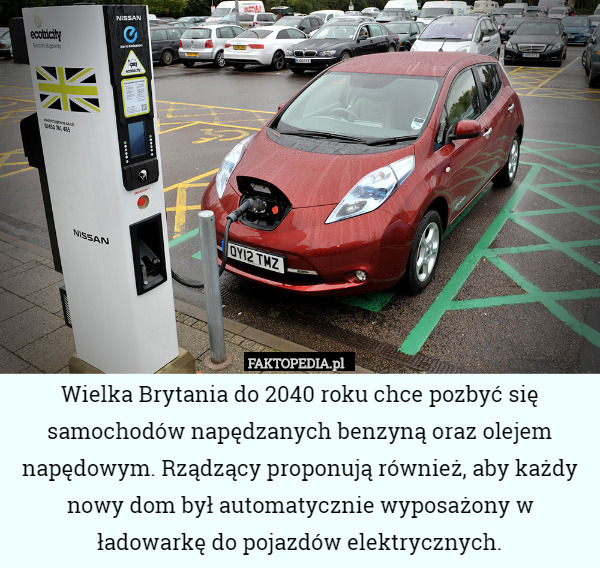 Wielka Brytania do 2040 roku chce pozbyć się samochodów napędzanych benzyną oraz olejem napędowym. Rządzący proponują również, aby każdy nowy dom był automatycznie wyposażony w ładowarkę do pojazdów elektrycznych. 