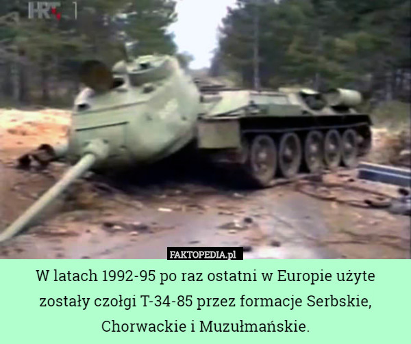 W latach 1992-95 po raz ostatni w Europie użyte zostały czołgi T-34-85 przez formacje Serbskie, Chorwackie i Muzułmańskie. 