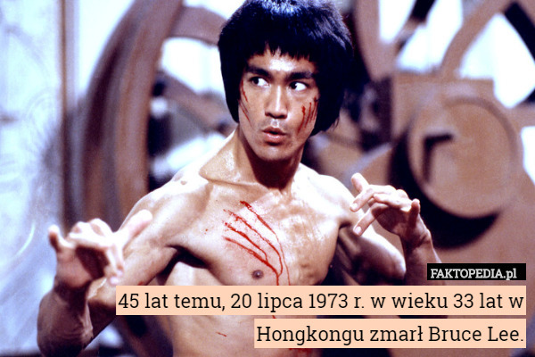 45 lat temu, 20 lipca 1973 r. w wieku 33 lat w Hongkongu zmarł Bruce Lee. 