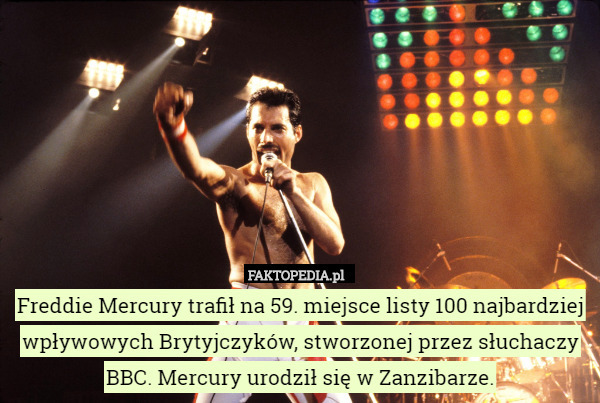 Freddie Mercury trafił na 59. miejsce listy 100 najbardziej wpływowych Brytyjczyków, stworzonej przez słuchaczy BBC. Mercury urodził się w Zanzibarze. 