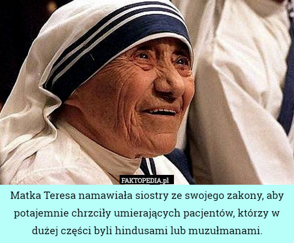 Matka Teresa namawiała siostry ze swojego zakony, aby potajemnie chrzciły umierających pacjentów, którzy w dużej części byli hindusami lub muzułmanami. 