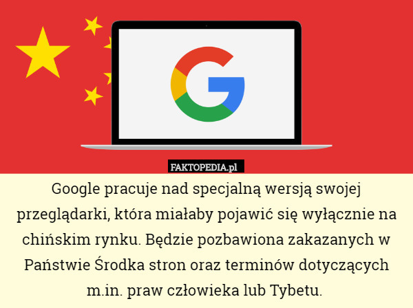 Google pracuje nad specjalną wersją swojej przeglądarki, która miałaby pojawić się wyłącznie na chińskim rynku. Będzie pozbawiona zakazanych w Państwie Środka stron oraz terminów dotyczących m.in. praw człowieka lub Tybetu. 