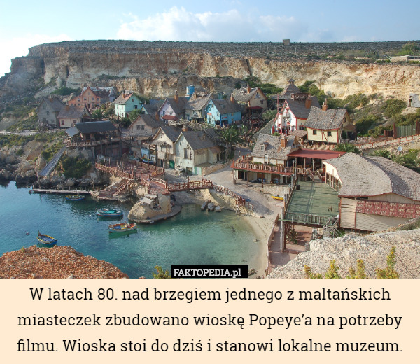 W latach 80. nad brzegiem jednego z maltańskich miasteczek zbudowano wioskę Popeye’a na potrzeby filmu. Wioska stoi do dziś i stanowi lokalne muzeum. 