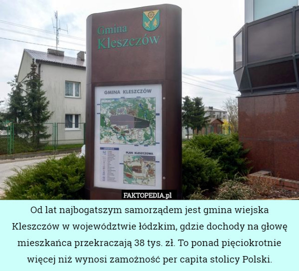 Od lat najbogatszym samorządem jest gmina wiejska Kleszczów w województwie łódzkim, gdzie dochody na głowę mieszkańca przekraczają 38 tys. zł. To ponad pięciokrotnie więcej niż wynosi zamożność per capita stolicy Polski. 