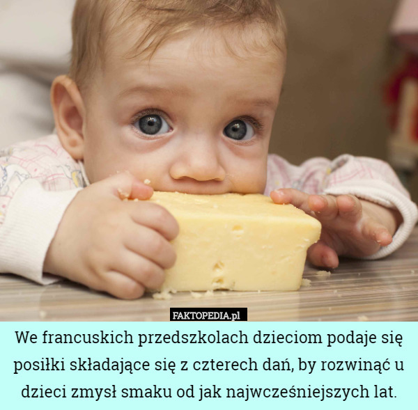We francuskich przedszkolach dzieciom podaje się posiłki składające się z czterech dań, by rozwinąć u dzieci zmysł smaku od jak najwcześniejszych lat. 