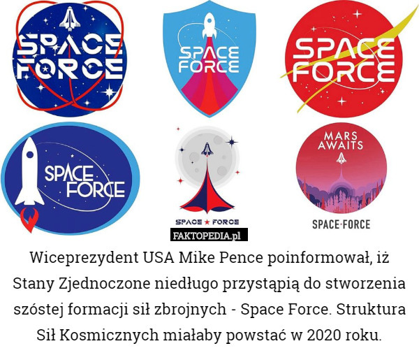 Wiceprezydent USA Mike Pence poinformował, iż Stany Zjednoczone niedługo przystąpią do stworzenia szóstej formacji sił zbrojnych - Space Force. Struktura Sił Kosmicznych miałaby powstać w 2020 roku. 