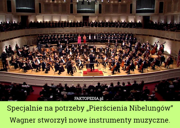 Specjalnie na potrzeby „Pierścienia Nibelungów” Wagner stworzył nowe instrumenty muzyczne. 