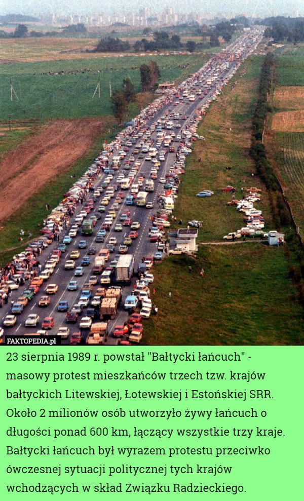 23 sierpnia 1989 r. powstał "Bałtycki łańcuch" -  masowy protest mieszkańców trzech tzw. krajów bałtyckich Litewskiej, Łotewskiej i Estońskiej SRR. Około 2 milionów osób utworzyło żywy łańcuch o długości ponad 600 km, łączący wszystkie trzy kraje. Bałtycki łańcuch był wyrazem protestu przeciwko ówczesnej sytuacji politycznej tych krajów wchodzących w skład Związku Radzieckiego. 