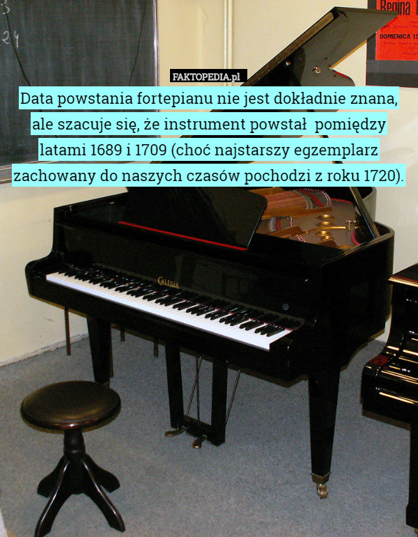 Data powstania fortepianu nie jest dokładnie znana, ale szacuje się, że instrument powstał  pomiędzy latami 1689 i 1709 (choć najstarszy egzemplarz zachowany do naszych czasów pochodzi z roku 1720). 