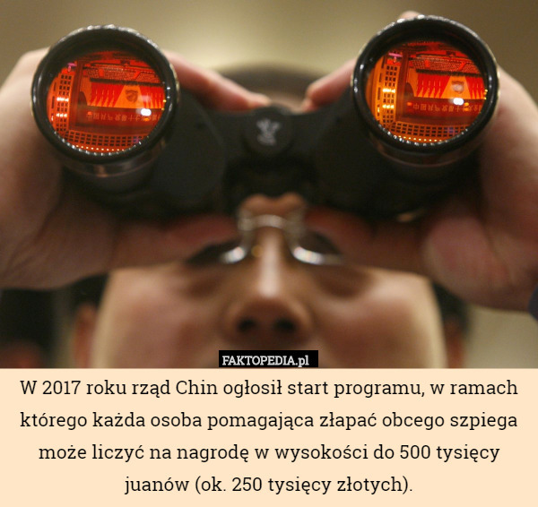 W 2017 roku rząd Chin ogłosił start programu, w ramach którego każda osoba pomagająca złapać obcego szpiega może liczyć na nagrodę w wysokości do 500 tysięcy juanów (ok. 250 tysięcy złotych). 