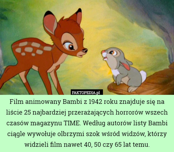 Film animowany Bambi z 1942 roku znajduje się na liście 25 najbardziej przerażających horrorów wszech czasów magazynu TIME. Według autorów listy Bambi ciągle wywołuje olbrzymi szok wśród widzów, którzy widzieli film nawet 40, 50 czy 65 lat temu. 