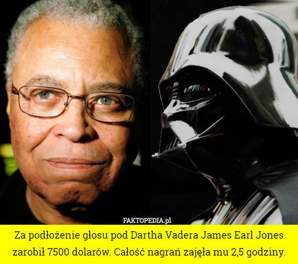 Za podłożenie głosu pod Dartha Vadera James Earl Jones zarobił 7500 dolarów. Całość nagrań zajęła mu 2,5 godziny. 