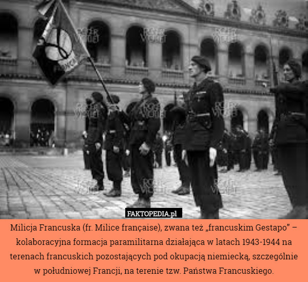 Milicja Francuska (fr. Milice française), zwana też „francuskim Gestapo” – kolaboracyjna formacja paramilitarna działająca w latach 1943-1944 na terenach francuskich pozostających pod okupacją niemiecką, szczególnie w południowej Francji, na terenie tzw. Państwa Francuskiego. 