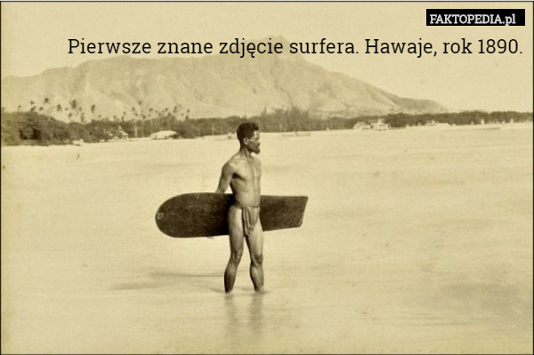 Pierwsze znane zdjęcie surfera. Hawaje, rok 1890. 