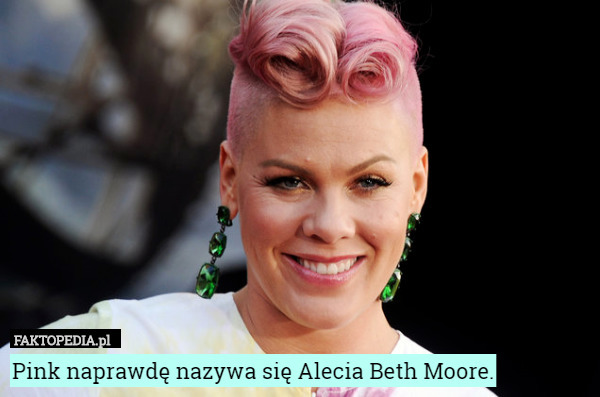 Pink naprawdę nazywa się Alecia Beth Moore. 