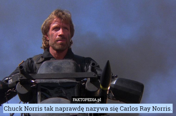 Chuck Norris tak naprawdę nazywa się Carlos Ray Norris. 