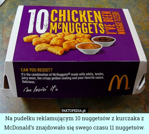 Na pudełku reklamującym 10 nuggetsów z kurczaka z McDonald’s znajdowało się swego czasu 11 nuggetsów. 