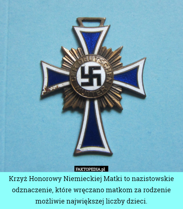 Krzyż Honorowy Niemieckiej Matki to nazistowskie odznaczenie, które wręczano matkom za rodzenie możliwie największej liczby dzieci. 