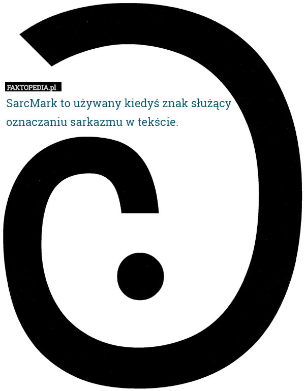 SarcMark to używany kiedyś znak służący
 oznaczaniu sarkazmu w tekście. 