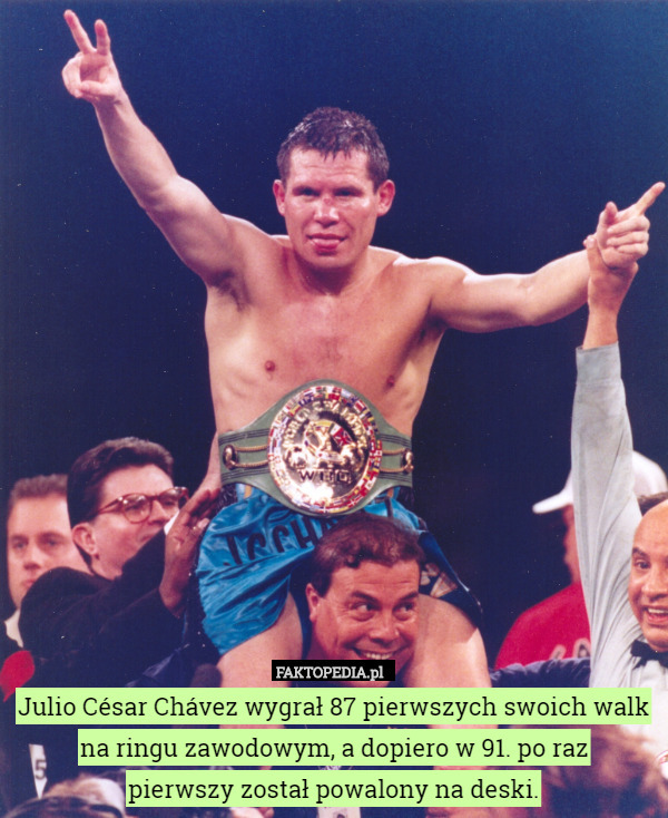 Julio César Chávez wygrał 87 pierwszych swoich walk na ringu zawodowym, a dopiero w 91. po raz
 pierwszy został powalony na deski. 