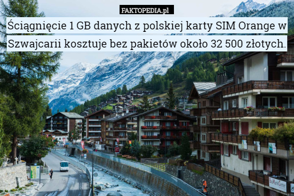 Ściągnięcie 1 GB danych z polskiej karty SIM Orange w Szwajcarii kosztuje bez pakietów około 32 500 złotych. 