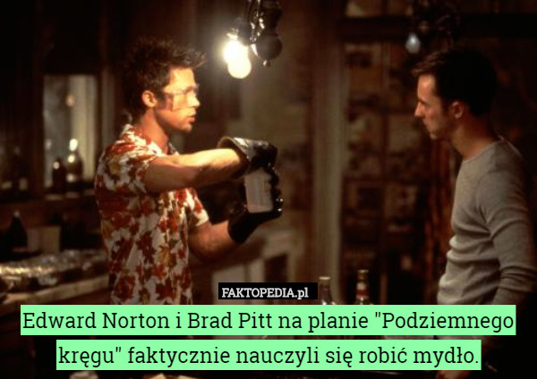 Edward Norton i Brad Pitt na planie "Podziemnego kręgu" faktycznie nauczyli się robić mydło. 