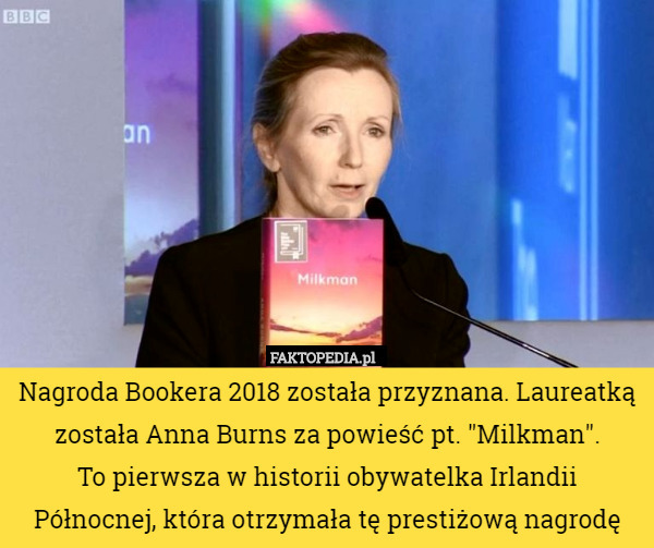 Nagroda Bookera 2018 została przyznana. Laureatką została Anna Burns za powieść pt. "Milkman".
 To pierwsza w historii obywatelka Irlandii Północnej, która otrzymała tę prestiżową nagrodę 