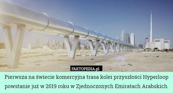 Pierwsza na świecie komercyjna trasa kolei przyszłości Hyperloop powstanie już w 2019 roku w Zjednoczonych Emiratach Arabskich. 