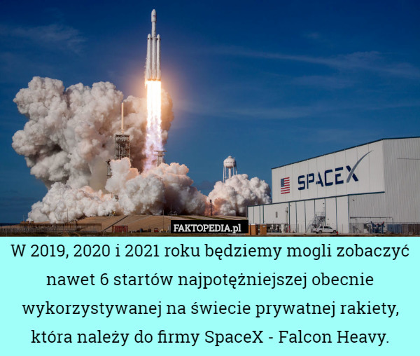 W 2019, 2020 i 2021 roku będziemy mogli zobaczyć nawet 6 startów najpotężniejszej obecnie wykorzystywanej na świecie prywatnej rakiety, która należy do firmy SpaceX - Falcon Heavy. 