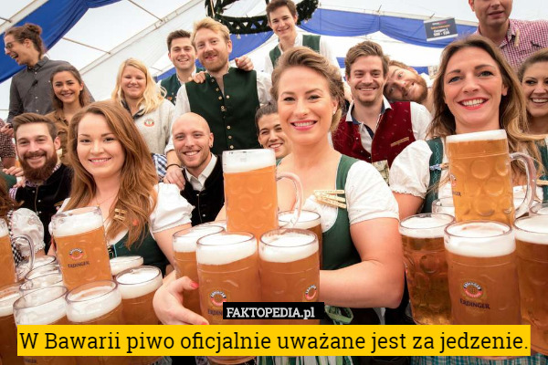 W Bawarii piwo oficjalnie uważane jest za jedzenie. 