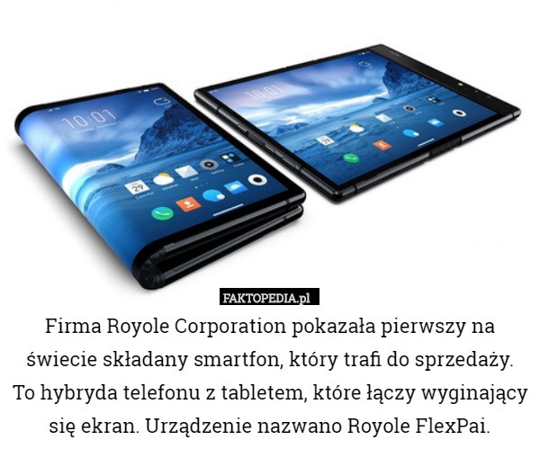 Firma Royole Corporation pokazała pierwszy na świecie składany smartfon, który trafi do sprzedaży.
 To hybryda telefonu z tabletem, które łączy wyginający się ekran. Urządzenie nazwano Royole FlexPai. 