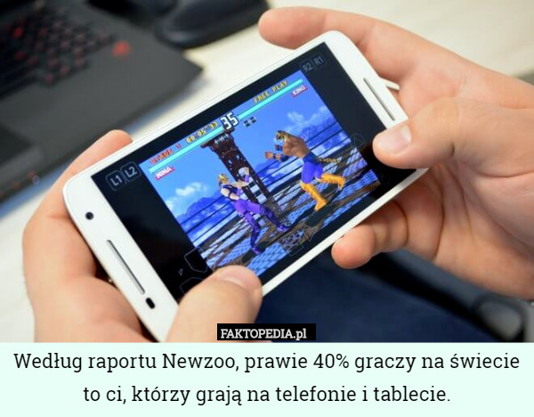 Według raportu Newzoo, prawie 40% graczy na świecie to ci, którzy grają na telefonie i tablecie. 