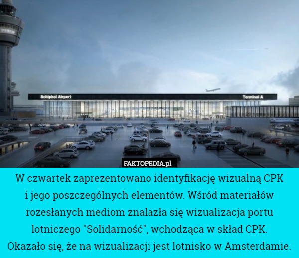 W czwartek zaprezentowano identyfikację wizualną CPK
 i jego poszczególnych elementów. Wśród materiałów rozesłanych mediom znalazła się wizualizacja portu lotniczego "Solidarność", wchodząca w skład CPK.
 Okazało się, że na wizualizacji jest lotnisko w Amsterdamie. 
