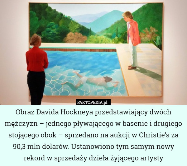 Obraz Davida Hockneya przedstawiający dwóch mężczyzn – jednego pływającego w basenie i drugiego stojącego obok – sprzedano na aukcji w Christie’s za 90,3 mln dolarów. Ustanowiono tym samym nowy rekord w sprzedaży dzieła żyjącego artysty 
