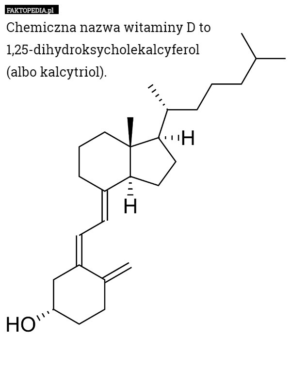 Chemiczna nazwa witaminy D to 1,25-dihydroksycholekalcyferol
 (albo kalcytriol). 