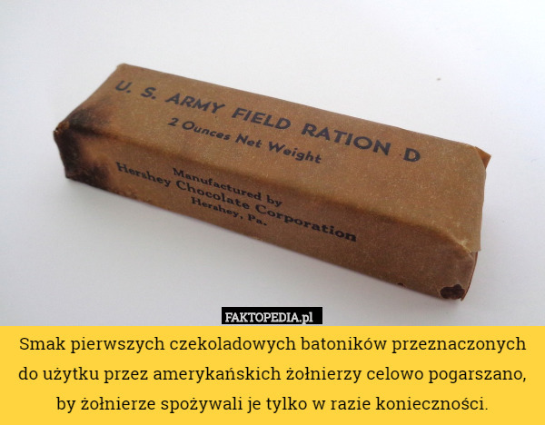 Smak pierwszych czekoladowych batoników przeznaczonych do użytku przez amerykańskich żołnierzy celowo pogarszano, by żołnierze spożywali je tylko w razie konieczności. 