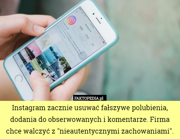 Instagram zacznie usuwać fałszywe polubienia, dodania do obserwowanych i komentarze. Firma chce walczyć z "nieautentycznymi zachowaniami". 