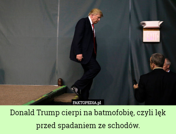 Donald Trump cierpi na batmofobię, czyli lęk przed spadaniem ze schodów. 