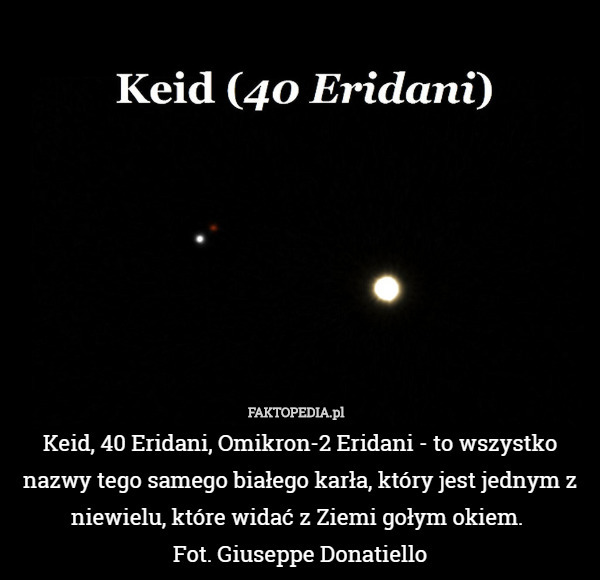 Keid, 40 Eridani, Omikron-2 Eridani - to wszystko nazwy tego samego białego karła, który jest jednym z niewielu, które widać z Ziemi gołym okiem. 
Fot. Giuseppe Donatiello 