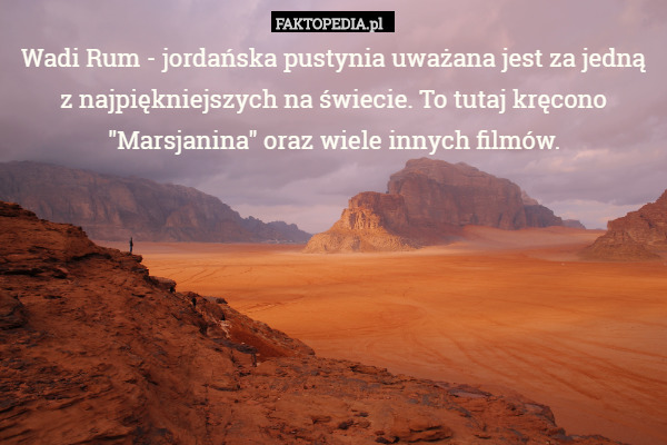 Wadi Rum - jordańska pustynia uważana jest za jedną z najpiękniejszych na świecie. To tutaj kręcono "Marsjanina" oraz wiele innych filmów. 