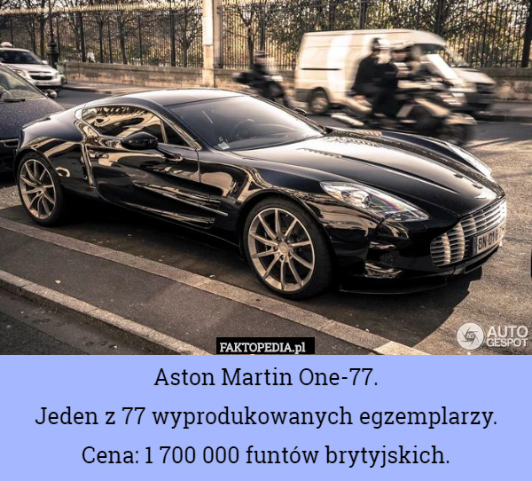 Aston Martin One-77.
 Jeden z 77 wyprodukowanych egzemplarzy.
 Cena: 1 700 000 funtów brytyjskich. 