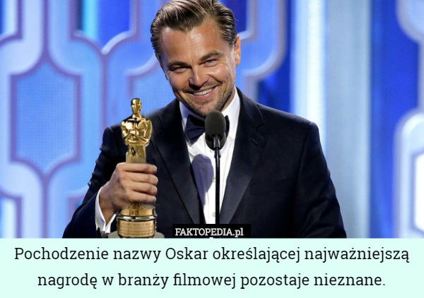 Pochodzenie nazwy Oskar określającej najważniejszą nagrodę w branży filmowej pozostaje nieznane. 