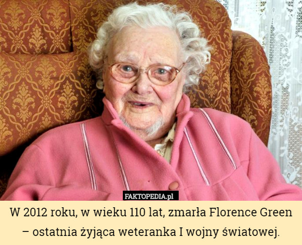 W 2012 roku, w wieku 110 lat, zmarła Florence Green – ostatnia żyjąca weteranka I wojny światowej. 