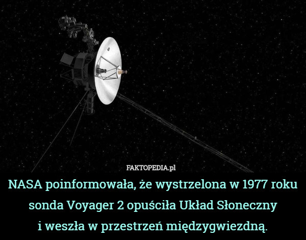 NASA poinformowała, że wystrzelona w 1977 roku sonda Voyager 2 opuściła Układ Słoneczny
 i weszła w przestrzeń międzygwiezdną. 