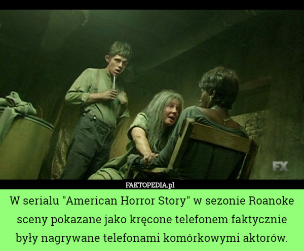 W serialu "American Horror Story" w sezonie Roanoke sceny pokazane jako kręcone telefonem faktycznie były nagrywane telefonami komórkowymi aktorów. 